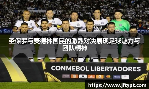 圣保罗与麦德林国民的激烈对决展现足球魅力与团队精神